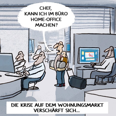 Das Bild zeigt einen Cartoon: Ein Mann mit einem Baby auf einem Rücken und einem Rollkoffer in der Hand betritt ein Büro. Dort sitzen mehrere Personen an Computern. Der Mann fragt: "Chef, kann ich im Büro Home-Office machen". Unter dem Cartoon steht: "Die Krise auf dem Wohnungsmarkt verschärft sich". Die Zeichnung ist in Blautönen gehalten.