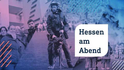 Collage aus drei Fotos: Links Mieter vor ihrem Wohnhaus in Darmstadt, in der Mitte ein Pilizist in Schutzmontur mit einem Schäferhund im Fußballstation, und Rechts Feuerwehrleute bei der Bekämpfung eines brennenden LKWs. Im Vordergrund die Aufschrift "Hessen am Abend" in einer weißen Blase.