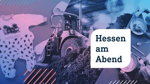 Collage aus drei Fotos: links ein Babystrampler auf einem Tisch; in der Mitte ein Traktor mit der Schaufel in einem dampfenden Erdhaufen; rechts Kinder essend an einem Tisch von oben. Im Vordergrund die Aufschrift "Hessen am Abend" in einer weißen Blase.