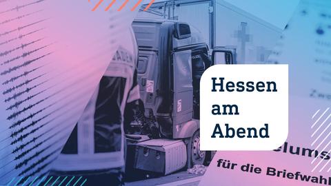 Collage aus drei Fotos: links Aufzeichnungen von Erdbeben auf einem Blatt; in der Mitte ein verunfallter Lkw mit Feuerwehr- und Polizeieinsatzkraft; rechts ein Briefwahlformular. Im Vordergrund die Aufschrift "Hessen am Abend" in einer weißen Blase.