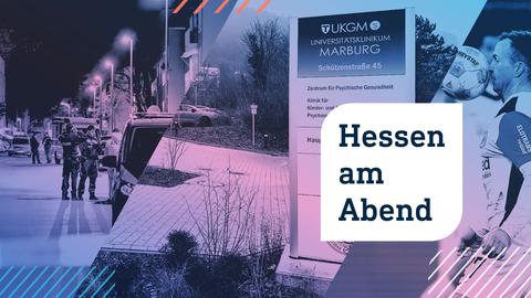 Collage aus drei Fotos: links Blick in eine Straße während eines Polizeieinsatzes; in der Mitte ein Schild mit der Aufschrift "Universitätsklinikum Marburg - Zentrum für Psychische Gesundheit"; rechts ein Fußballspieler mit einem Ball an der Stirn. Im Vordergrund die Aufschrift "Hessen am Abend" in einer weißen Blase.