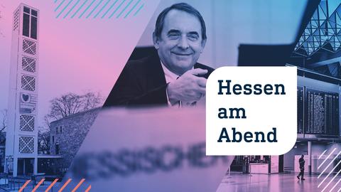 Collage aus drei Fotos: links Außenansicht einer Kirche mit Glockenturm; in der Mitte ein Mann der eine Akte reicht und am Pult mit der Aufschrift "Hessischer Landtag" sitzt; rechts eine menschenleere Flughafenhalle. Im Vordergrund die Aufschrift "Hessen am Abend" in einer weißen Blase.