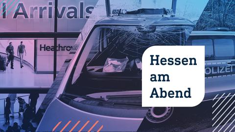 Collage aus drei Fotos in Form von schrägen Streifen nebeneinander: links ein ein Flughafenempfang mit Wartenden, in der Mitte eine zertrümmerte Windschutzscheibe eines Polizeiautos, rechts ein Polizeiwagen vor einer Grünfläche. Darauf eine weiße Blase mit zwei gerundeten Ecken, in welcher mit dunkler Schrift "Hessen am Abend" steht.